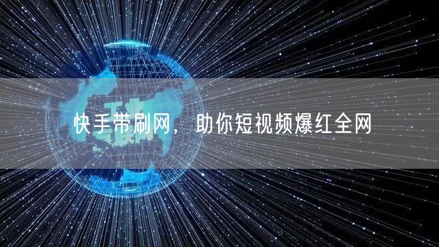 快手带刷网，助你短视频爆红全网