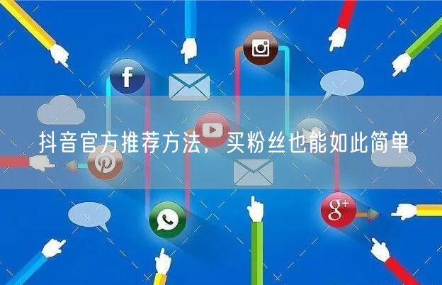 抖音官方推荐方法，买粉丝也能如此简单
